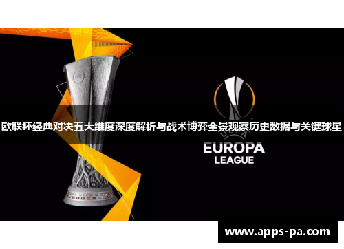 欧联杯经典对决五大维度深度解析与战术博弈全景观察历史数据与关键球星